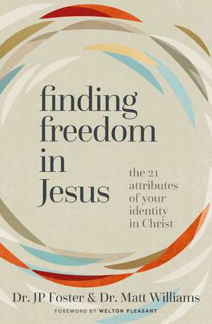 Finding Freedom in Jesus: The 21 Attributes of Your Identity in Christ de JP Foster