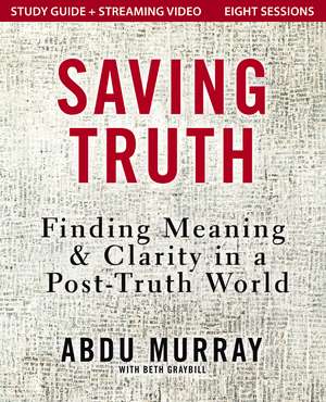Saving Truth Study Guide plus Streaming Video: Finding Meaning and Clarity in a Post-Truth World de Abdu Murray