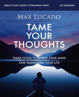 Tame Your Thoughts Bible Study Guide plus Streaming Video: Three Tools to Renew your Mind and Transform Your Life de Max Lucado