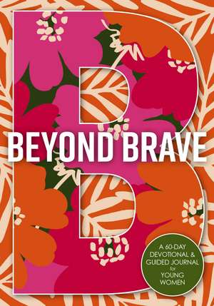 Beyond Brave: A 60-Day Devotional and Guided Journal for Young Women de Zondervan