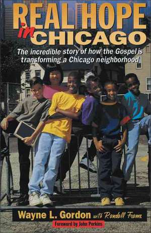 Real Hope in Chicago: The Incredible Story of How the Gospel is Transforming a Chicago Neighborhood de Wayne L. Gordon