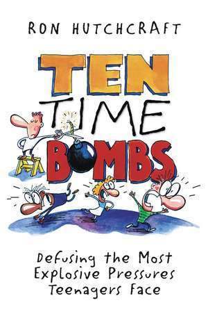 Ten Time Bombs: Defusing the Most Explosive Pressures Teenagers Face de Ronald Hutchcraft