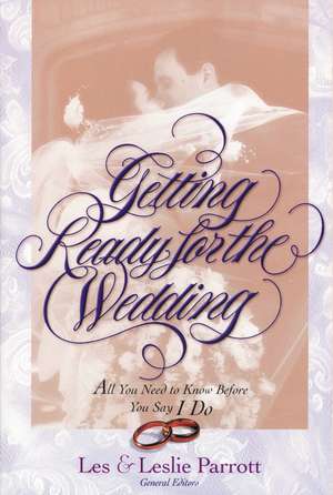 Getting Ready for the Wedding: All You Need to Know Before You Say I Do de Les and Leslie Parrott