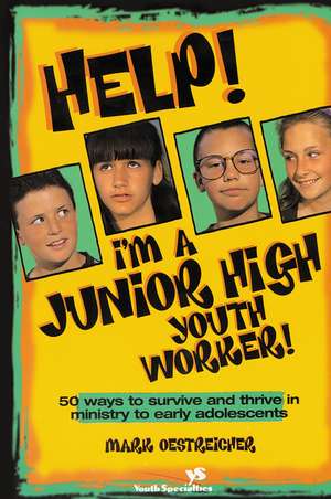 Help! I'm a Junior High Youth Worker!: 50 Ways to Survive and Thrive in Ministry to Early Adolescents de Mark Oestreicher