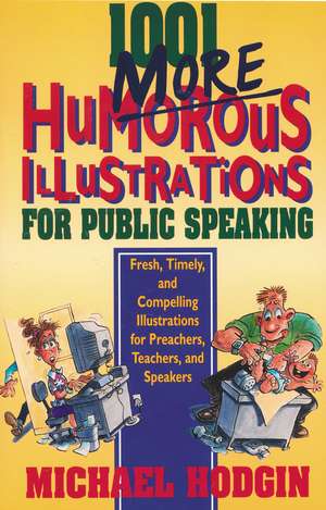 1001 More Humorous Illustrations for Public Speaking: Fresh, Timely, and Compelling Illustrations for Preachers, Teachers, and Speakers de Michael Hodgin