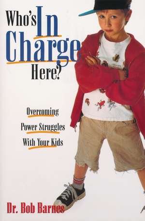 Who's in Charge Here?: Overcoming Power Struggles with Your Kids de Robert G. Barnes