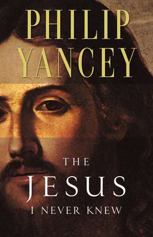 The Jesus I Never Knew de Philip Yancey