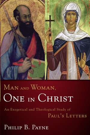 Man and Woman, One in Christ: An Exegetical and Theological Study of Paul's Letters de Philip Barton Payne