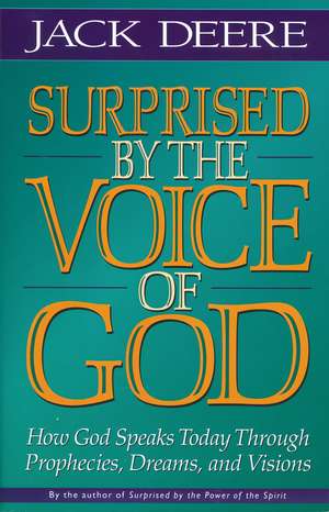 Surprised by the Voice of God: How God Speaks Today Through Prophecies, Dreams, and Visions de Jack S. Deere