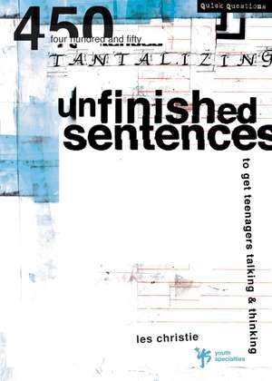 Unfinished Sentences: 450 Tantalizing Unfinished Sentences to Get Teenagers Talking and Thinking de Les Christie