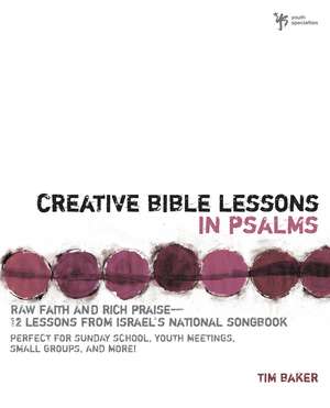 Creative Bible Lessons in Psalms: Raw Faith and Rich Praise---12 Lessons from Israel's National Songbook de Tim Baker