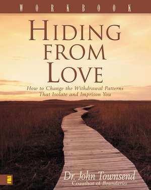 Hiding from Love Workbook: How to Change the Withdrawal Patterns That Isolate and Imprison You de John Townsend