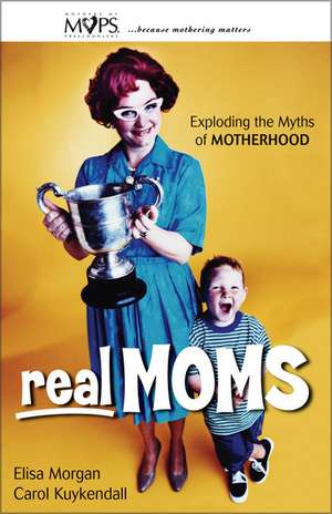 Real Moms: Exploding the Myths of Motherhood de Elisa Morgan