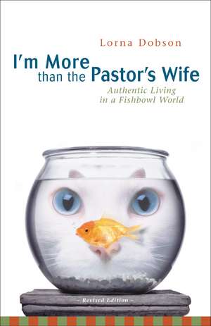 I'm More Than the Pastor's Wife: Authentic Living in a Fishbowl World de Lorna Dobson