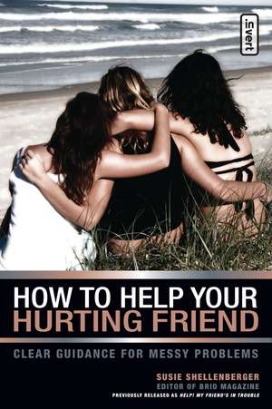 How to Help Your Hurting Friend: Clear Guidance for Messy Problems de Susie Shellenberger