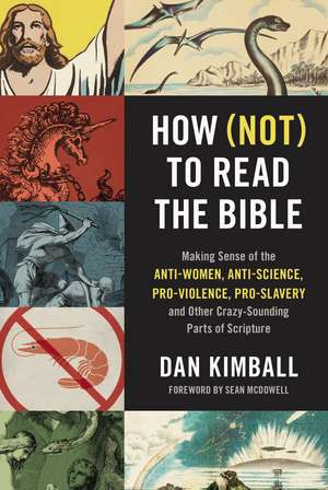 How (Not) to Read the Bible: Making Sense of the Anti-women, Anti-science, Pro-violence, Pro-slavery and Other Crazy-Sounding Parts of Scripture de Dan Kimball