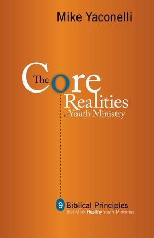 The Core Realities of Youth Ministry: Nine Biblical Principles That Mark Healthy Youth Ministries de Mike Yaconelli