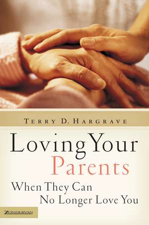 Loving Your Parents When They Can No Longer Love You de Terry Hargrave