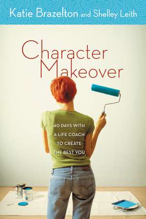 Character Makeover: 40 Days with a Life Coach to Create the Best You de Katherine Brazelton