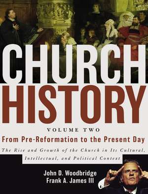 Church History, Volume Two: From Pre-Reformation to the Present Day: The Rise and Growth of the Church in Its Cultural, Intellectual, and Political Context de John D. Woodbridge