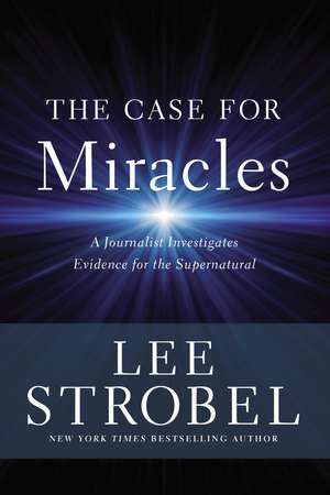 The Case for Miracles: A Journalist Investigates Evidence for the Supernatural de Lee Strobel