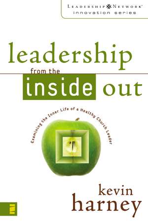 Leadership from the Inside Out: Examining the Inner Life of a Healthy Church Leader de Kevin G. Harney