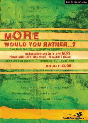 More Would You Rather…?: Four Hundred and Sixty-Five More Provocative Questions to Get Teenagers Talking de Doug Fields