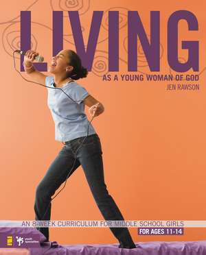 Living as a Young Woman of God: An 8-Week Curriculum for Middle School Girls de Jen Rawson