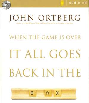 When the Game Is Over, It All Goes Back in the Box de John Ortberg