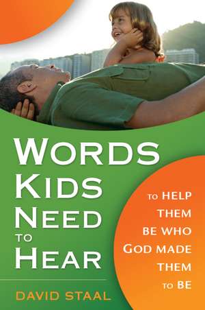 Words Kids Need to Hear: To Help Them Be Who God Made Them to Be de David Staal