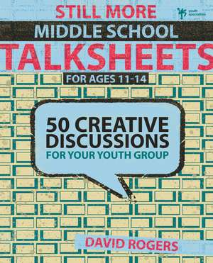 Still More Middle School Talksheets: 50 Creative Discussions for Your Youth Group de David W. Rogers