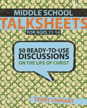 Middle School Talksheets: 50 Ready-to-Use Discussions on the Life of Christ de Terry D. Linhart