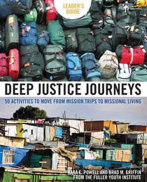 Deep Justice Journeys Leader's Guide: 50 Activities to Move from Mission Trips to Missional Living de Kara Powell