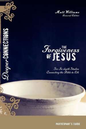 The Forgiveness of Jesus Participant's Guide: Six In-Depth Studies Connecting the Bible to Life de Matt Williams