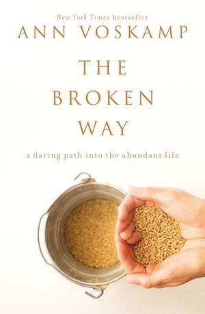 The Broken Way: A Daring Path into the Abundant Life de Ann Voskamp