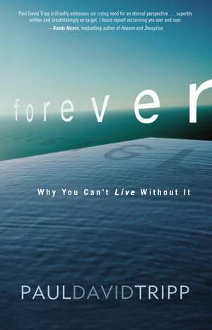 Forever: Why You Can’t Live Without It de Paul David Tripp