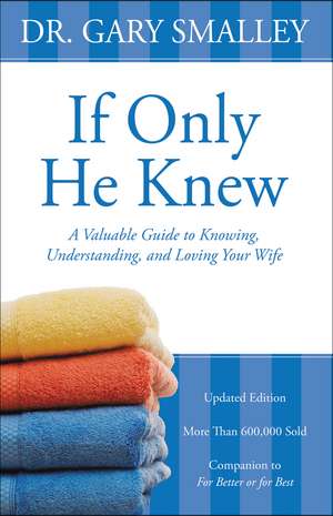 If Only He Knew: A Valuable Guide to Knowing, Understanding, and Loving Your Wife de Gary Smalley