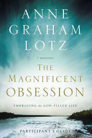 The Magnificent Obsession Bible Study Participant's Guide: Embracing the God-Filled Life de Anne Graham Lotz