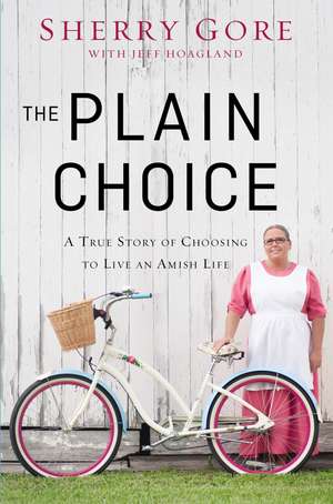 The Plain Choice: A True Story of Choosing to Live an Amish Life de Sherry Gore