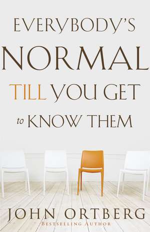 Everybody's Normal Till You Get to Know Them de John Ortberg