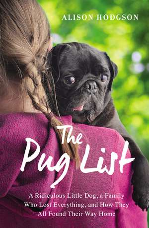 The Pug List: A Ridiculous Little Dog, a Family Who Lost Everything, and How They All Found Their Way Home de Alison Hodgson