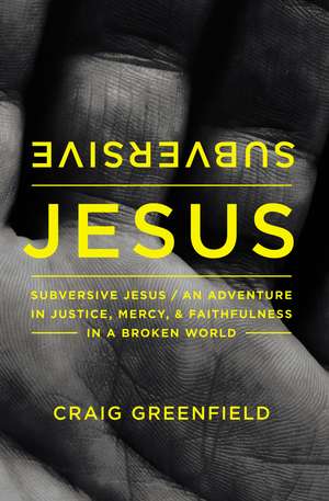 Subversive Jesus: An Adventure in Justice, Mercy, and Faithfulness in a Broken World de Craig Warren Greenfield