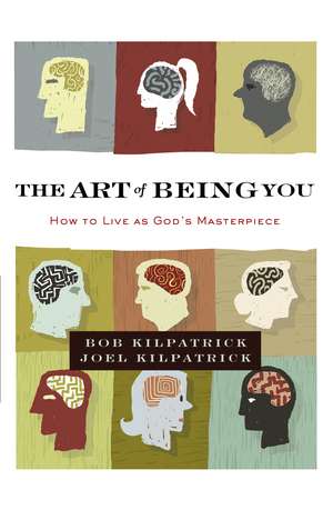 The Art of Being You: How to Live as God's Masterpiece de Bob Kilpatrick