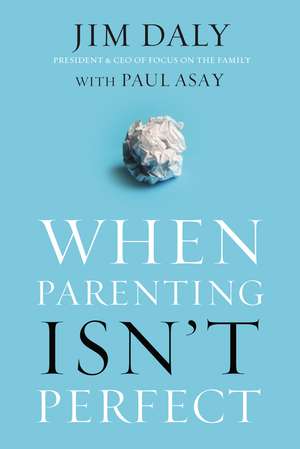 When Parenting Isn't Perfect de Jim Daly