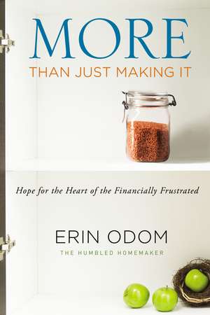 More Than Just Making It: Hope for the Heart of the Financially Frustrated de Erin Odom