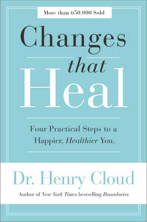 Changes That Heal: Four Practical Steps to a Happier, Healthier You de Henry Cloud