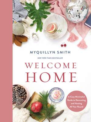 Welcome Home: A Cozy Minimalist Guide to Decorating and Hosting All Year Round de Myquillyn Smith