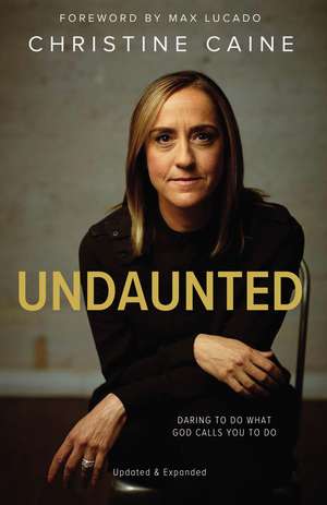 Undaunted: Daring to Do What God Calls You to Do de Christine Caine