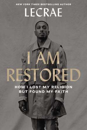 I Am Restored: How I Lost My Religion but Found My Faith de Lecrae Moore