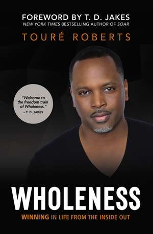 Wholeness: Winning in Life from the Inside Out de Touré Roberts